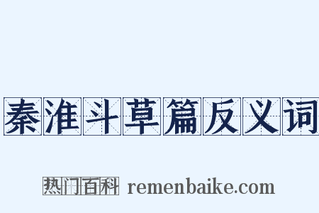 秦淮斗草篇反义词是什么意思的图片